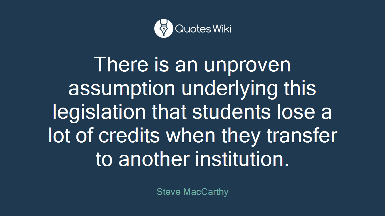 There is an unproven assumption underlying this legislation that students lose a lot of credits when they transfer to another institution.
