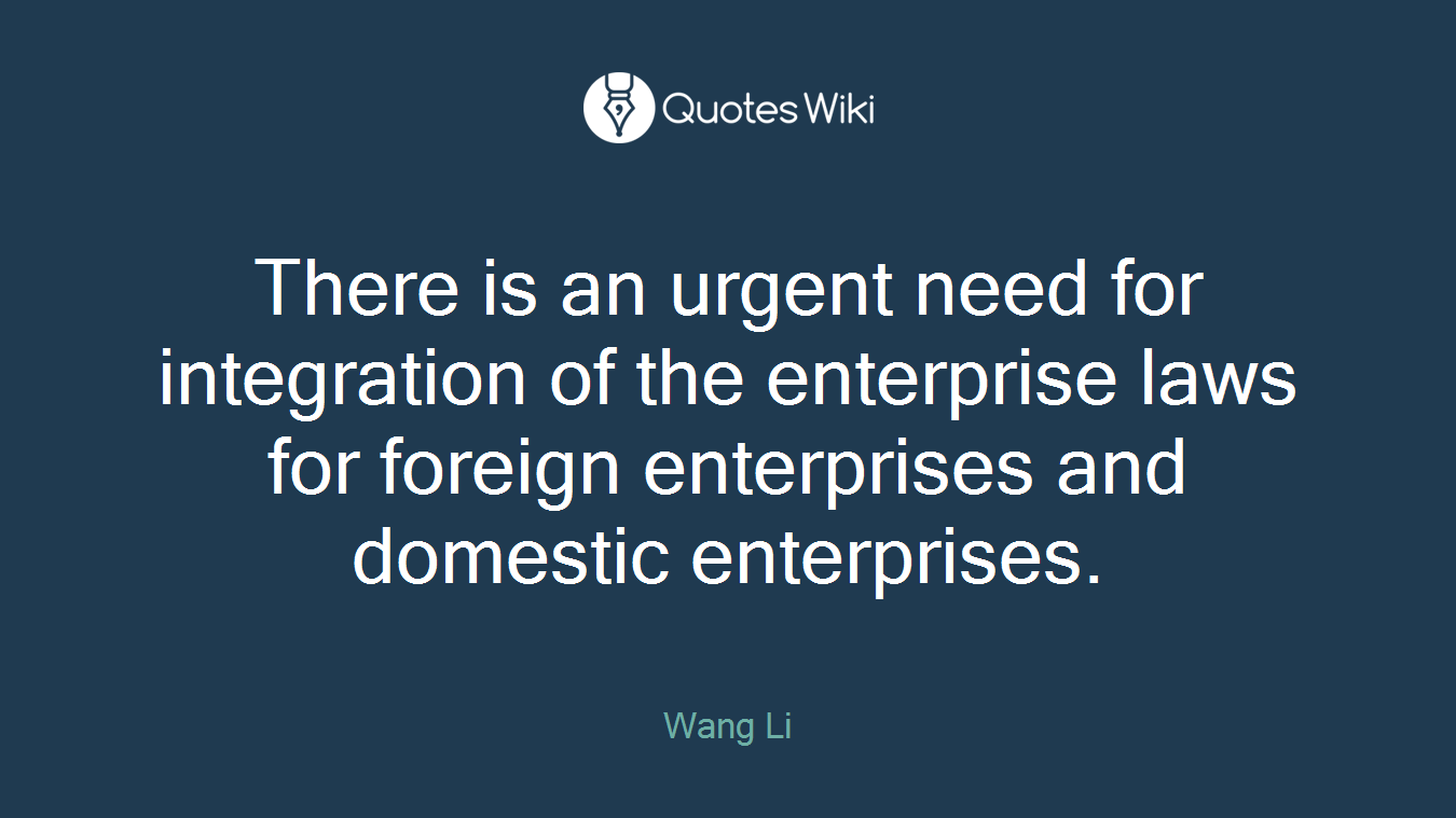 There is an urgent need for integration of the enterprise laws for foreign enterprises and domestic enterprises.