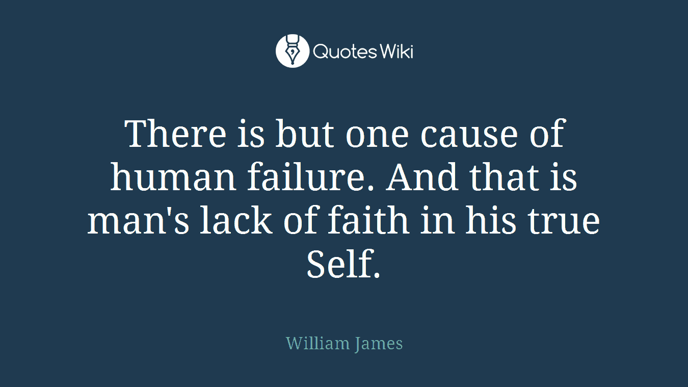 There is but one cause of human failure. And that is man's lack of faith in his true Self.