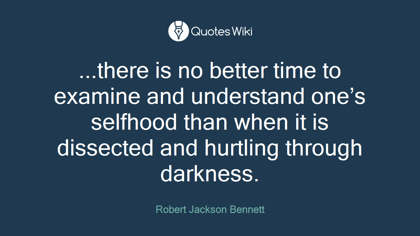 ...there is no better time to examine and understand one’s selfhood than when it is dissected and hurtling through darkness.