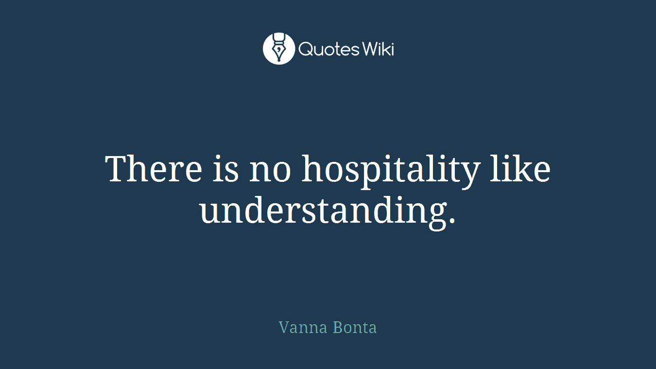 There is no hospitality like understanding.