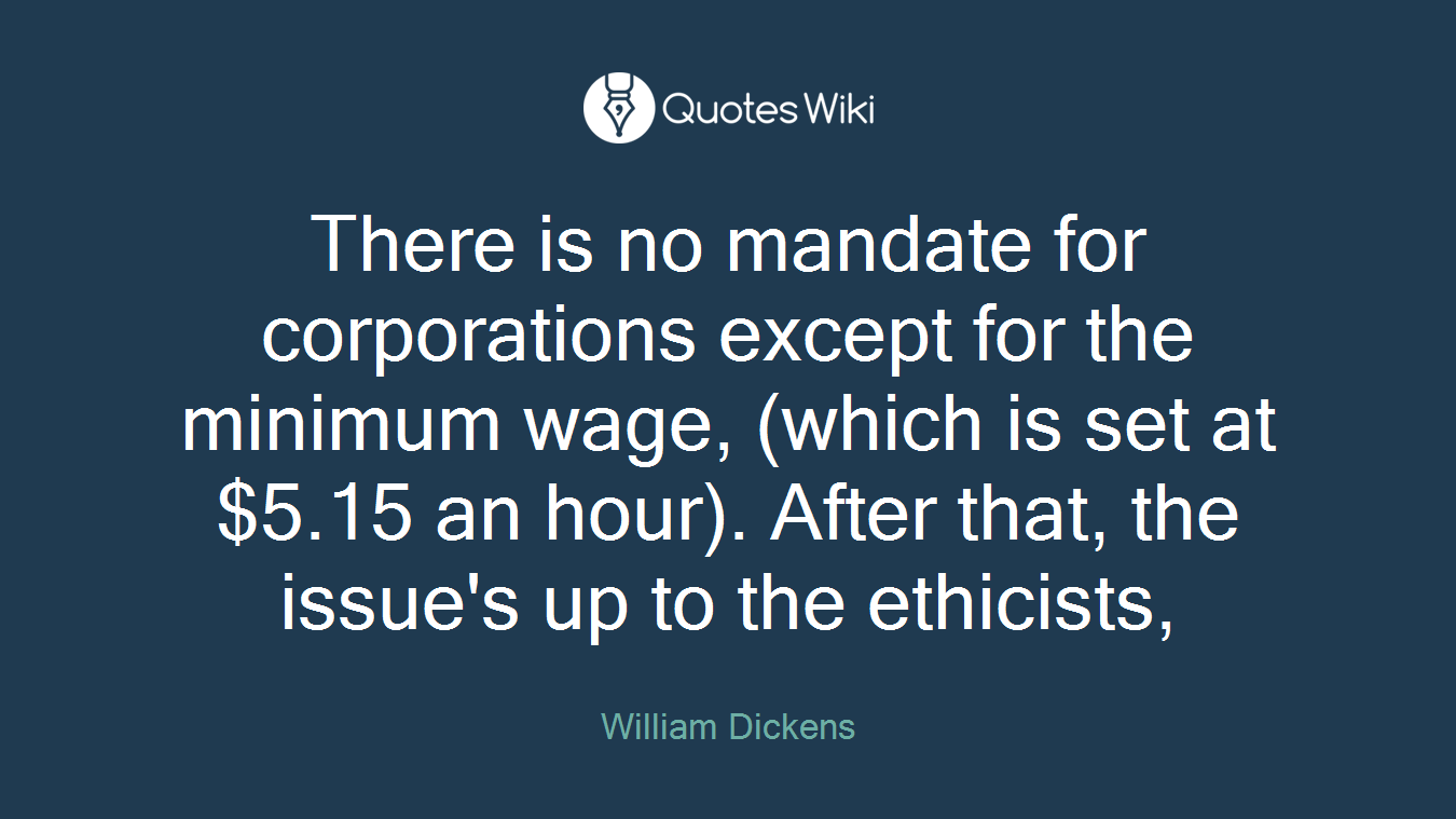 There is no mandate for corporations except for the minimum wage, (which is set at $5.15 an hour). After that, the issue's up to the ethicists,
