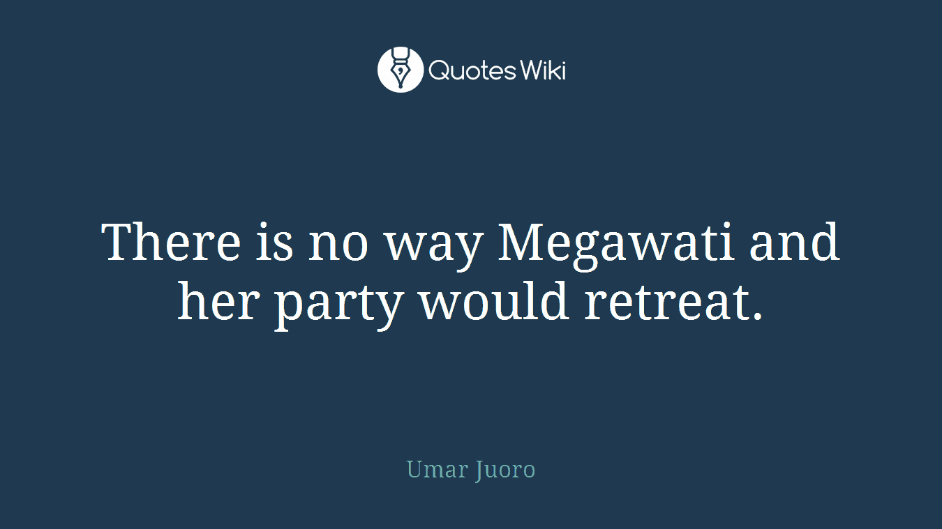 There is no way Megawati and her party would retreat.