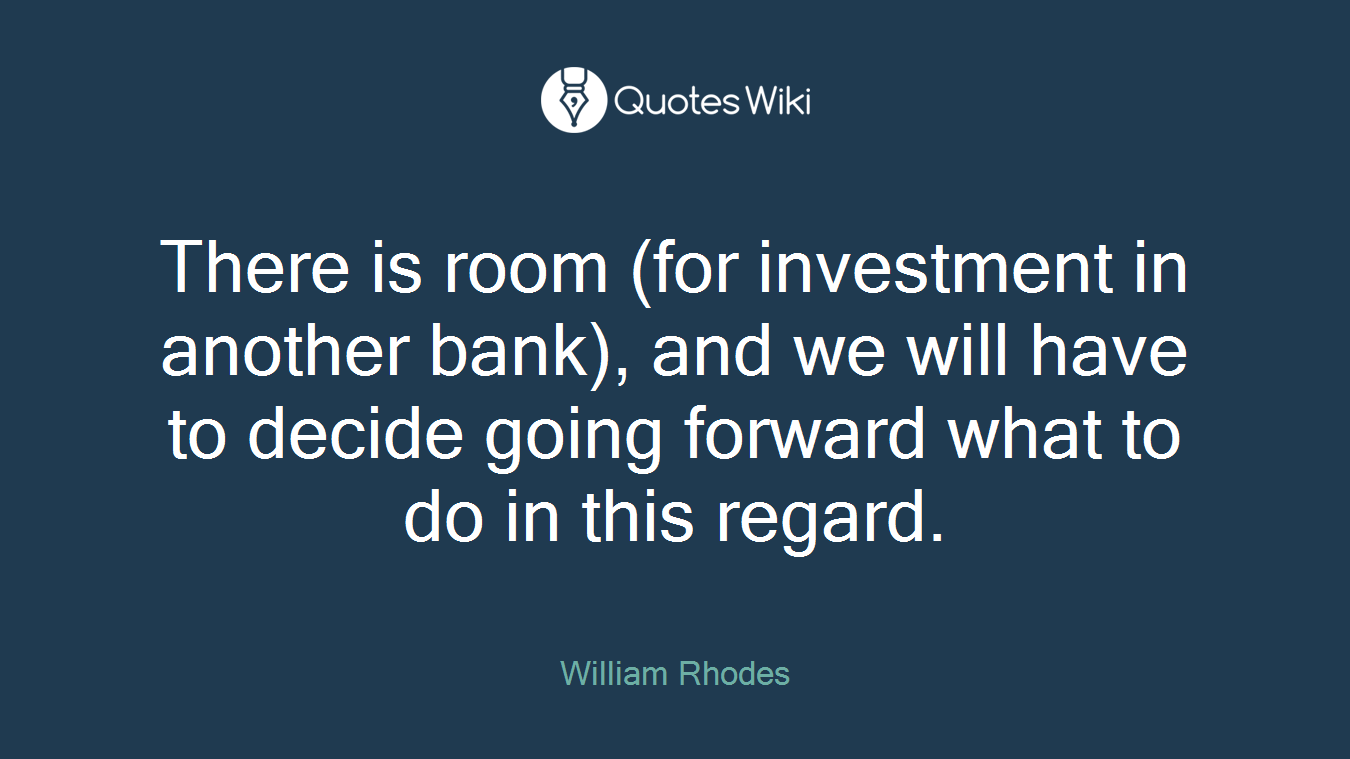 There is room (for investment in another bank), and we will have to decide going forward what to do in this regard.