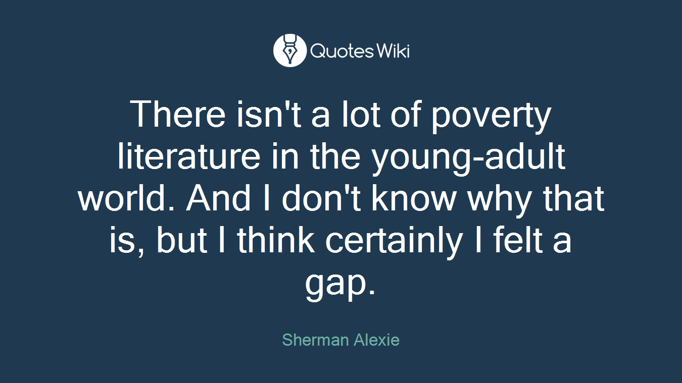 There isn't a lot of poverty literature in the young-adult world. And I don't know why that is, but I think certainly I felt a gap.