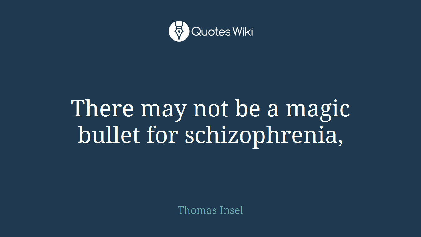 There may not be a magic bullet for schizophrenia,
