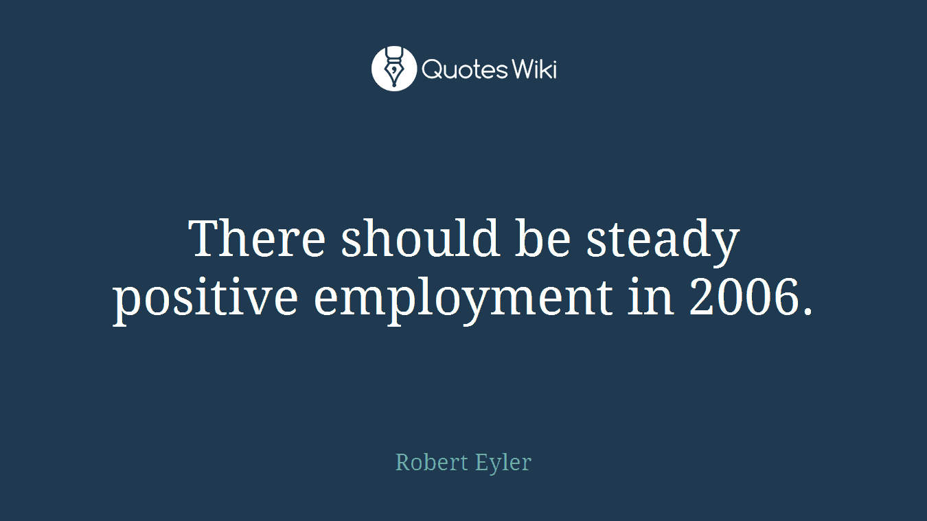 There should be steady positive employment in 2006.