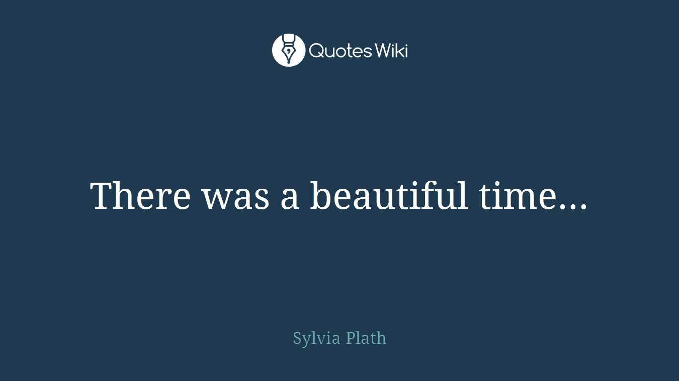 There was a beautiful time...