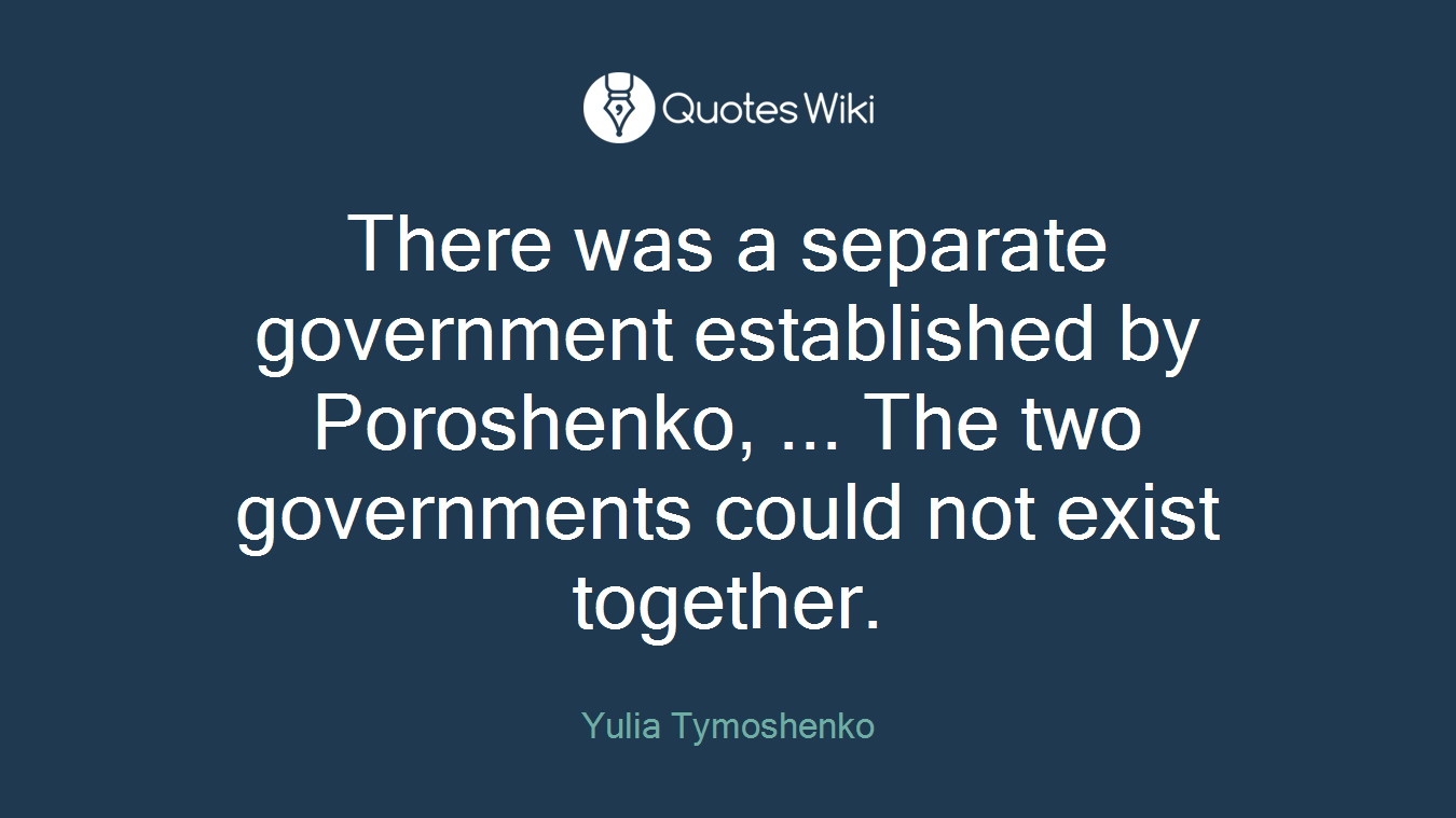 There was a separate government established by Poroshenko, ... The two governments could not exist together.