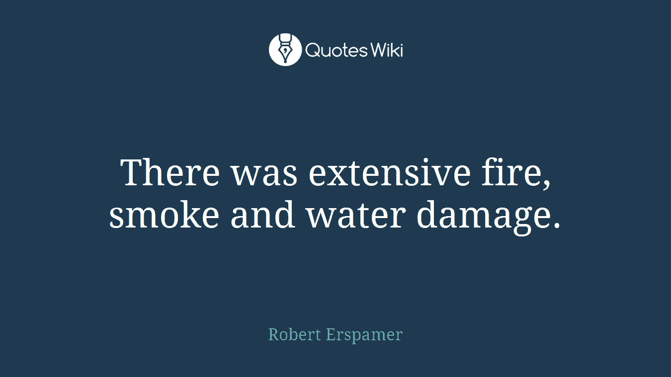There was extensive fire, smoke and water damage.