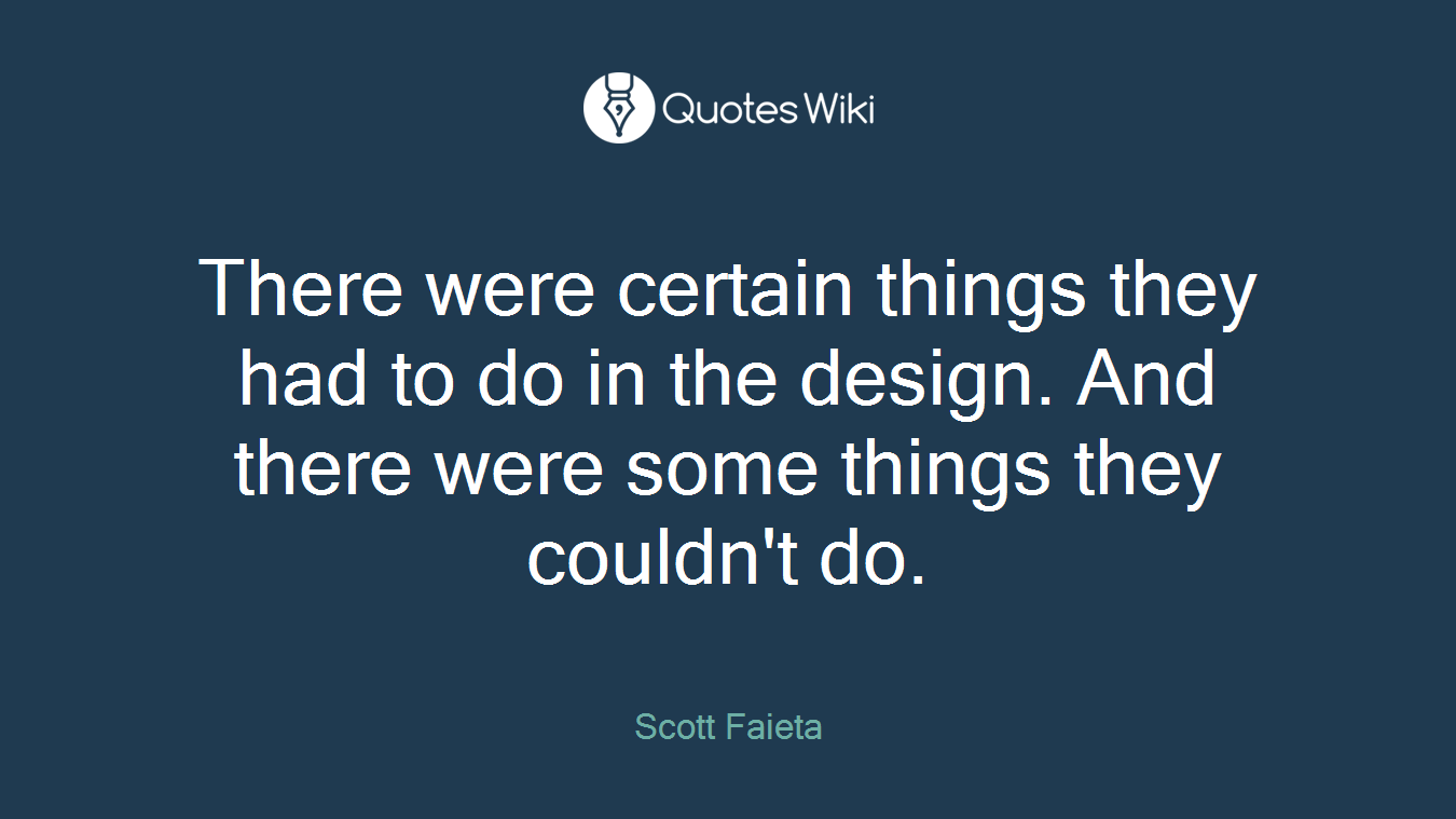 There were certain things they had to do in the design. And there were some things they couldn't do.