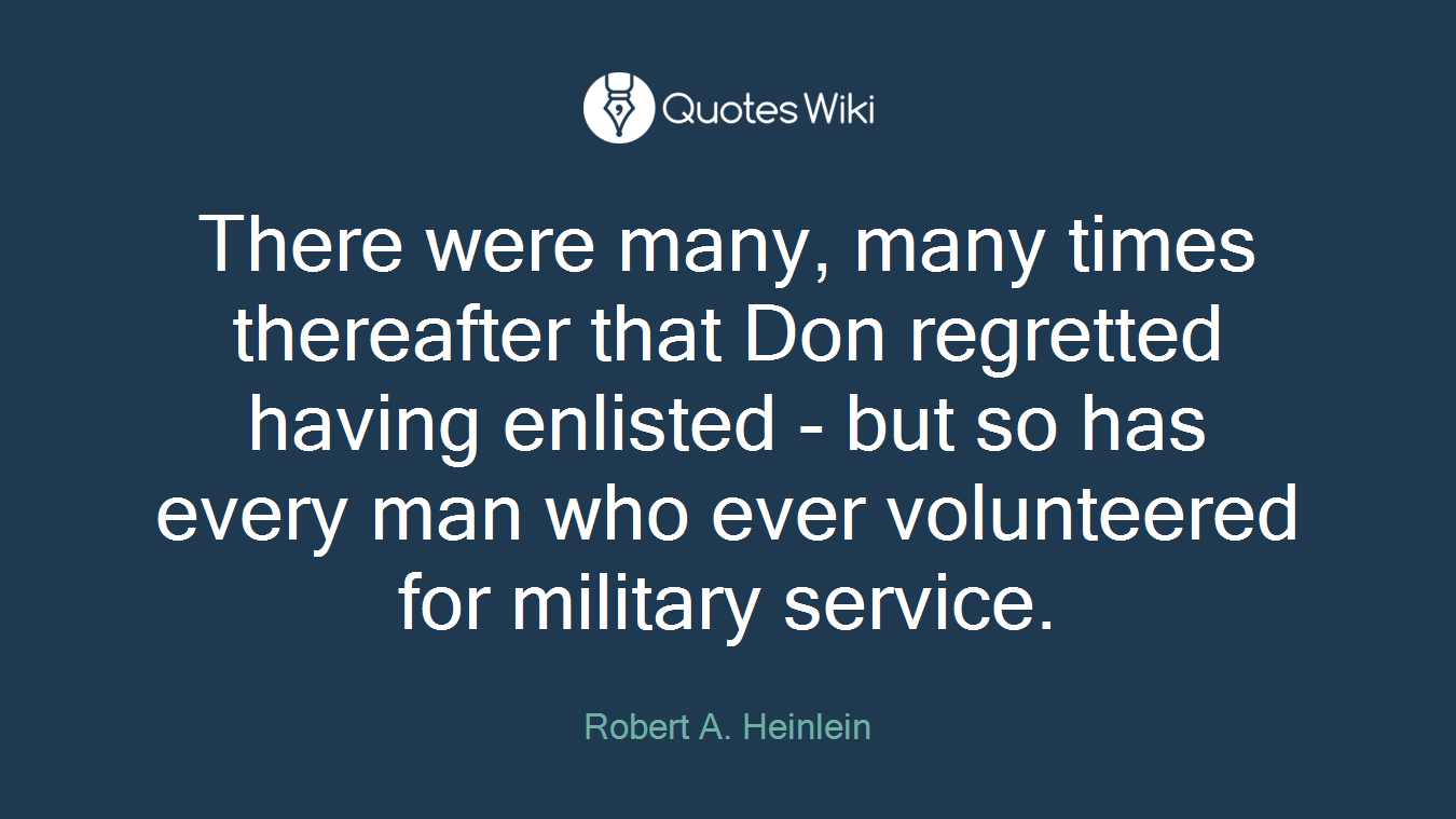 There were many, many times thereafter that Don regretted having enlisted - but so has every man who ever volunteered for military service.