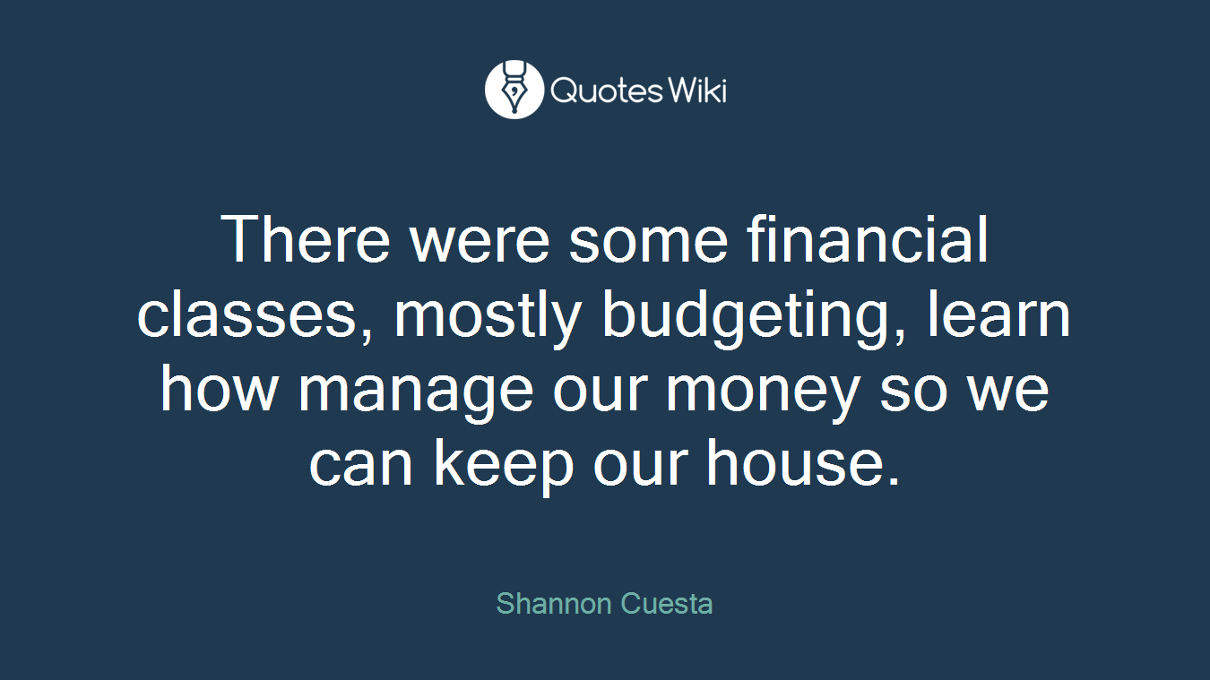 There were some financial classes, mostly budgeting, learn how manage our money so we can keep our house.