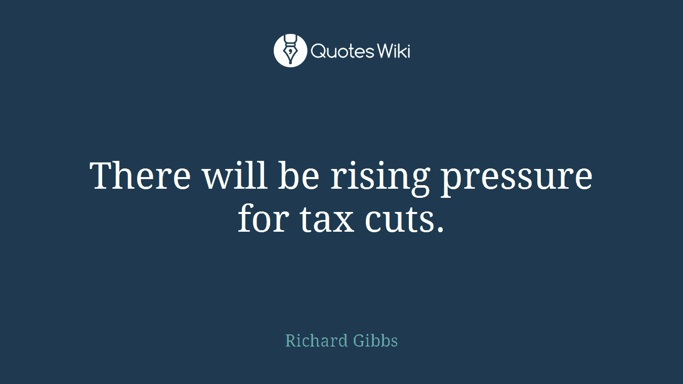 There will be rising pressure for tax cuts.