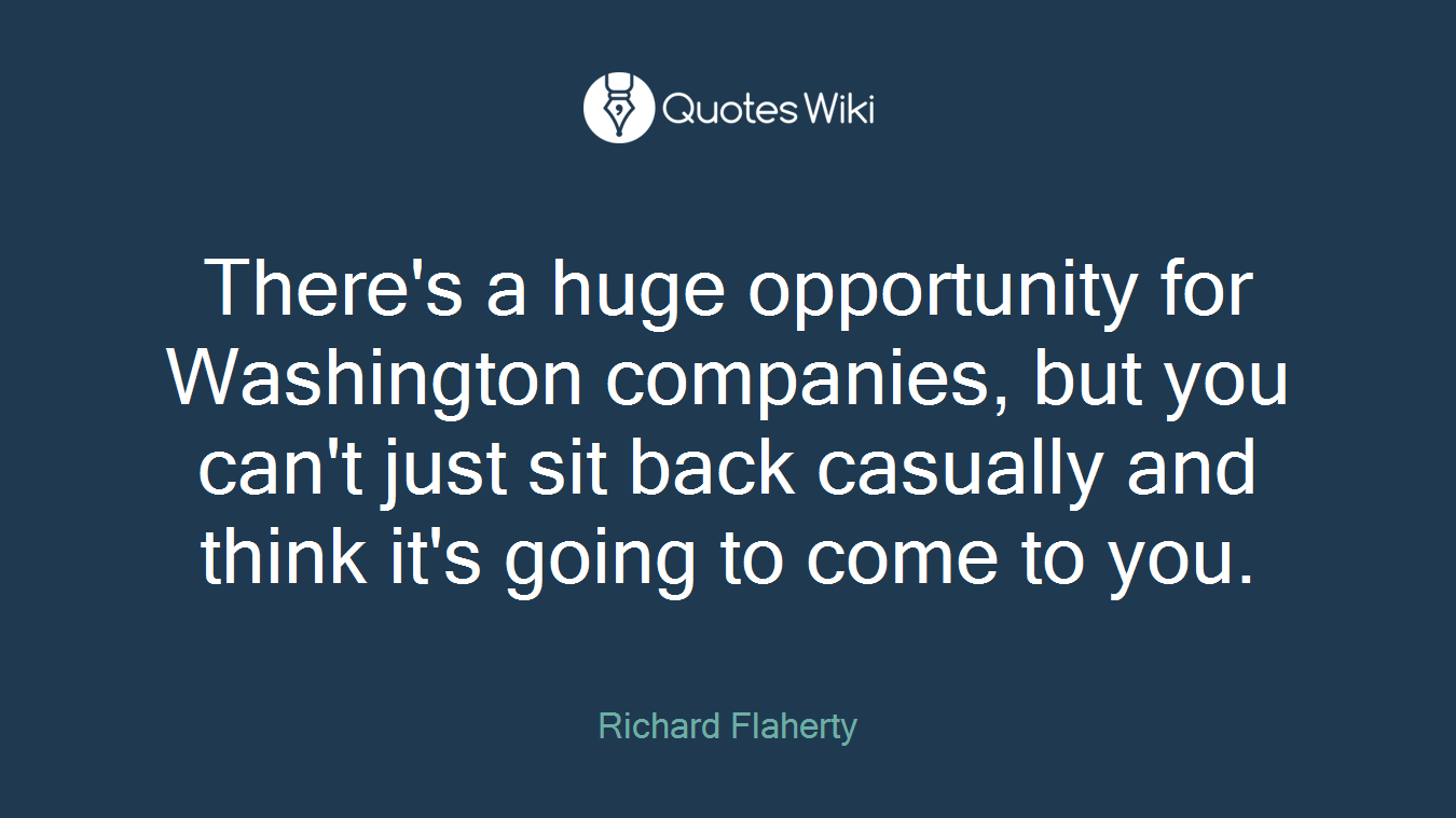 There's a huge opportunity for Washington companies, but you can't just sit back casually and think it's going to come to you.