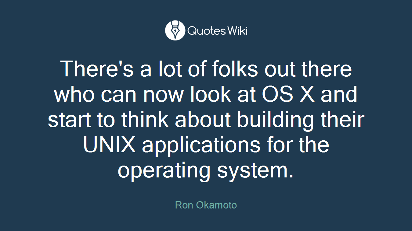 There's a lot of folks out there who can now look at OS X and start to think about building their UNIX applications for the operating system.