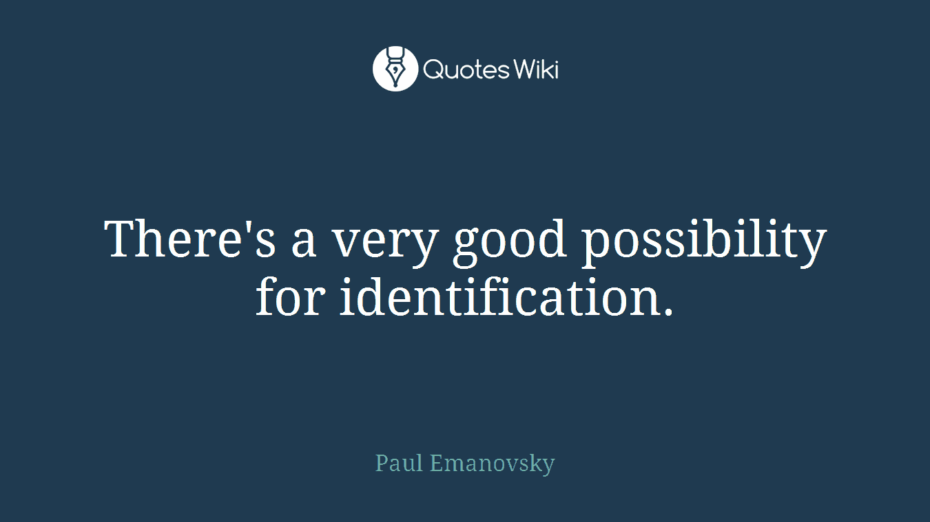 There's a very good possibility for identification.