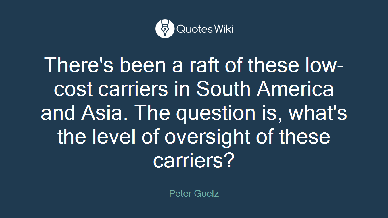 There's been a raft of these low-cost carriers in South America and Asia. The question is, what's the level of oversight of these carriers?