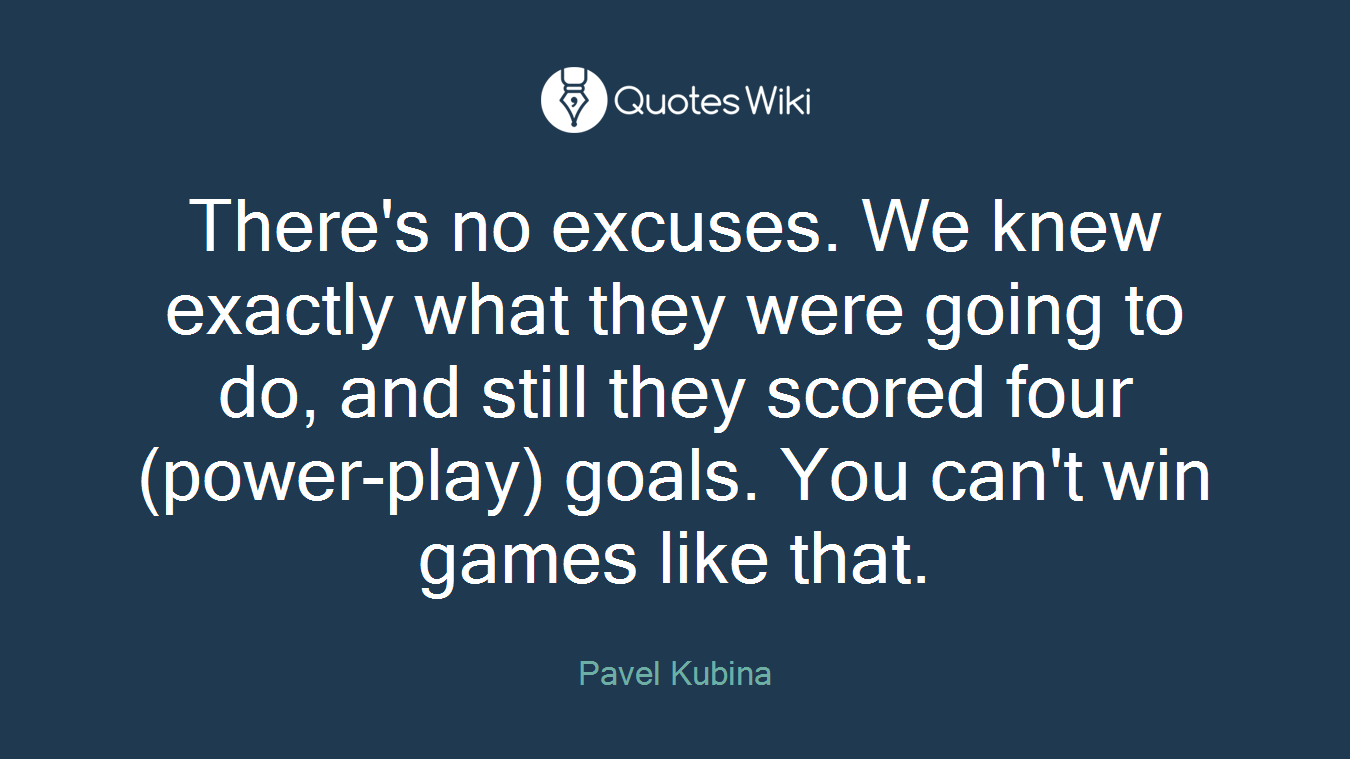 There's no excuses. We knew exactly what they were going to do, and still they scored four (power-play) goals. You can't win games like that.