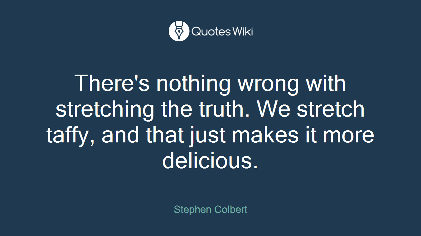 There's nothing wrong with stretching the truth. We stretch taffy, and that just makes it more delicious.