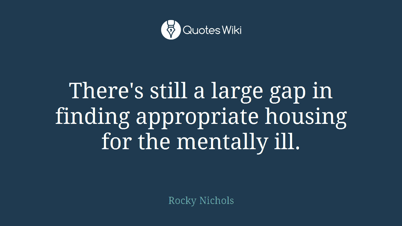 There's still a large gap in finding appropriate housing for the mentally ill.