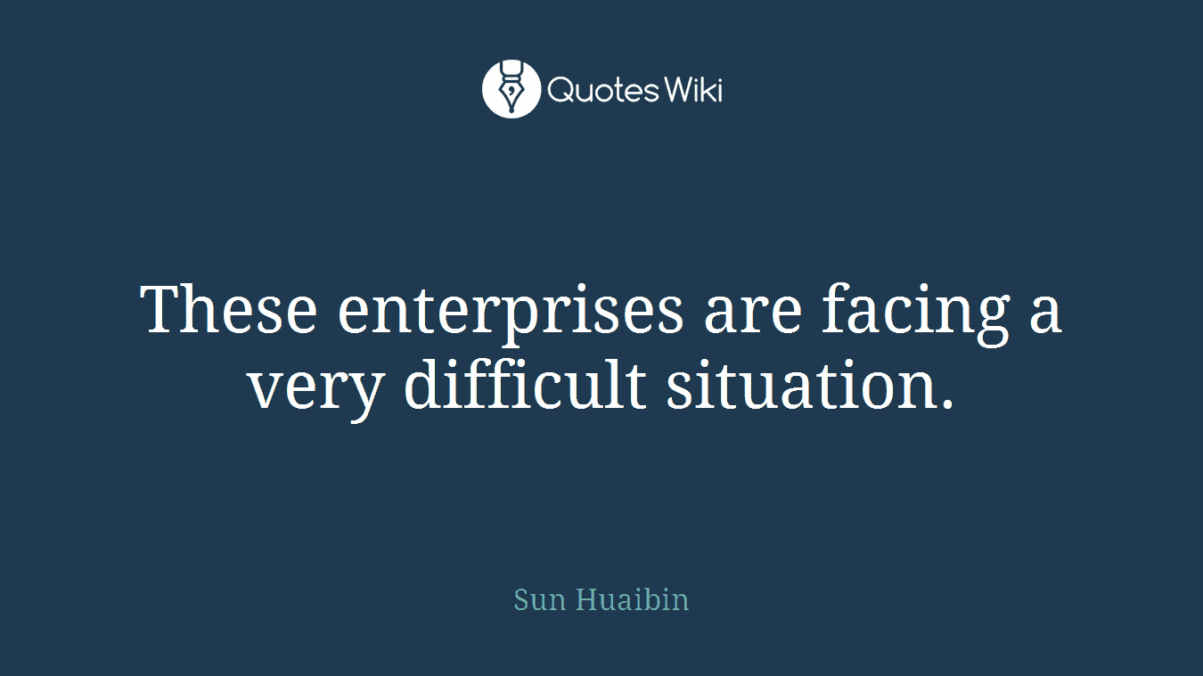 These enterprises are facing a very difficult situation.