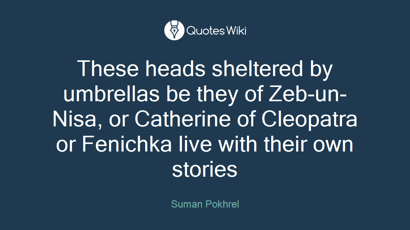 These heads sheltered by umbrellas be they of Zeb-un-Nisa, or Catherine of Cleopatra or Fenichka live with their own stories