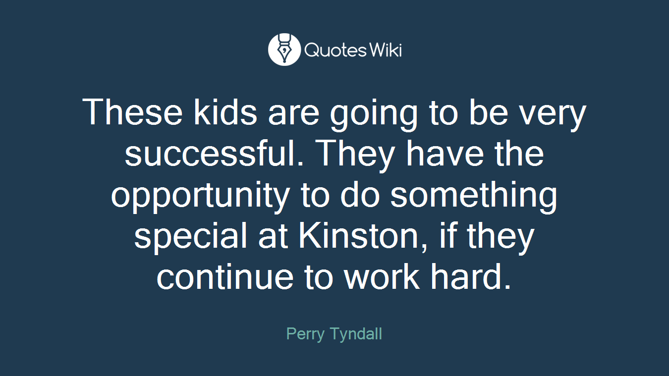 These kids are going to be very successful. They have the opportunity to do something special at Kinston, if they continue to work hard.