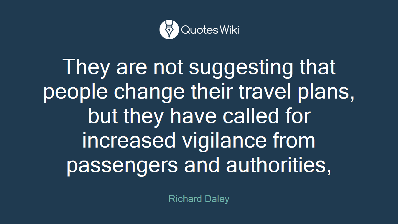 They are not suggesting that people change their travel plans, but they have called for increased vigilance from passengers and authorities,
