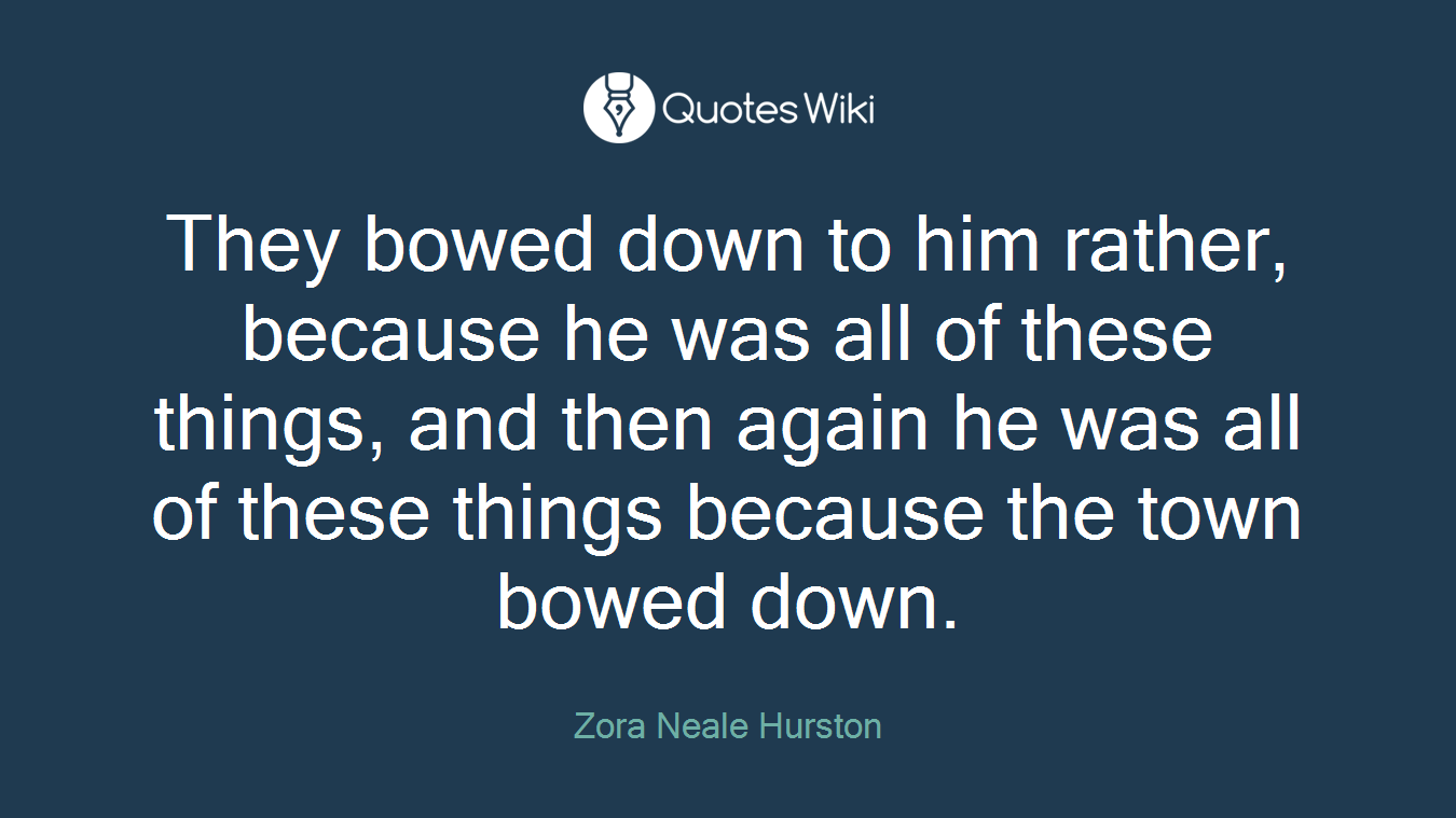 They bowed down to him rather, because he was all of these things, and then again he was all of these things because the town bowed down.