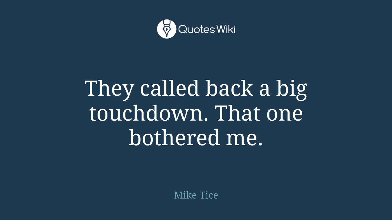 They called back a big touchdown. That one bothered me.