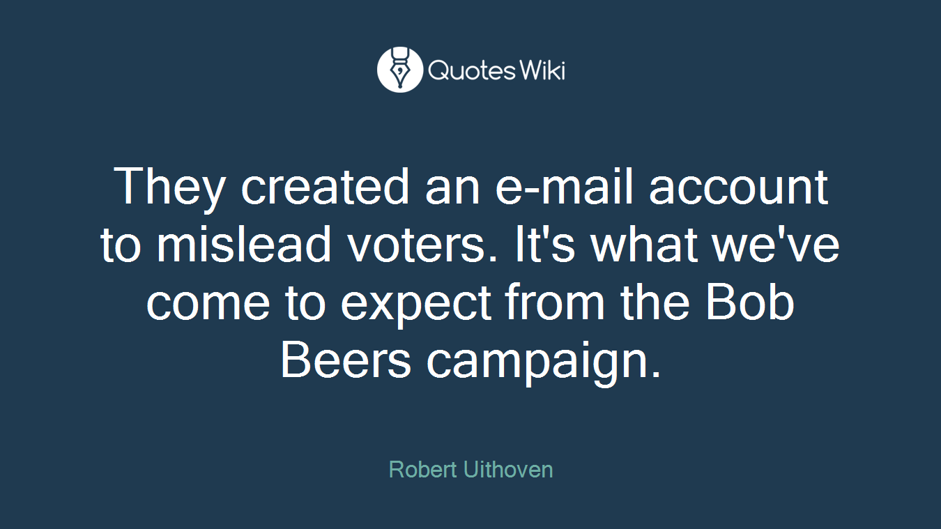 They created an e-mail account to mislead voters. It's what we've come to expect from the Bob Beers campaign.