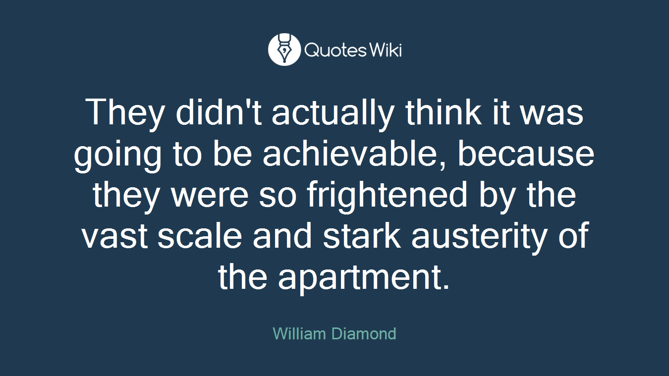 They didn't actually think it was going to be achievable, because they were so frightened by the vast scale and stark austerity of the apartment.