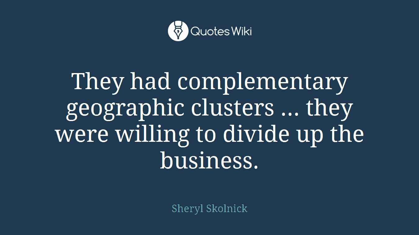 They had complementary geographic clusters ... they were willing to divide up the business.