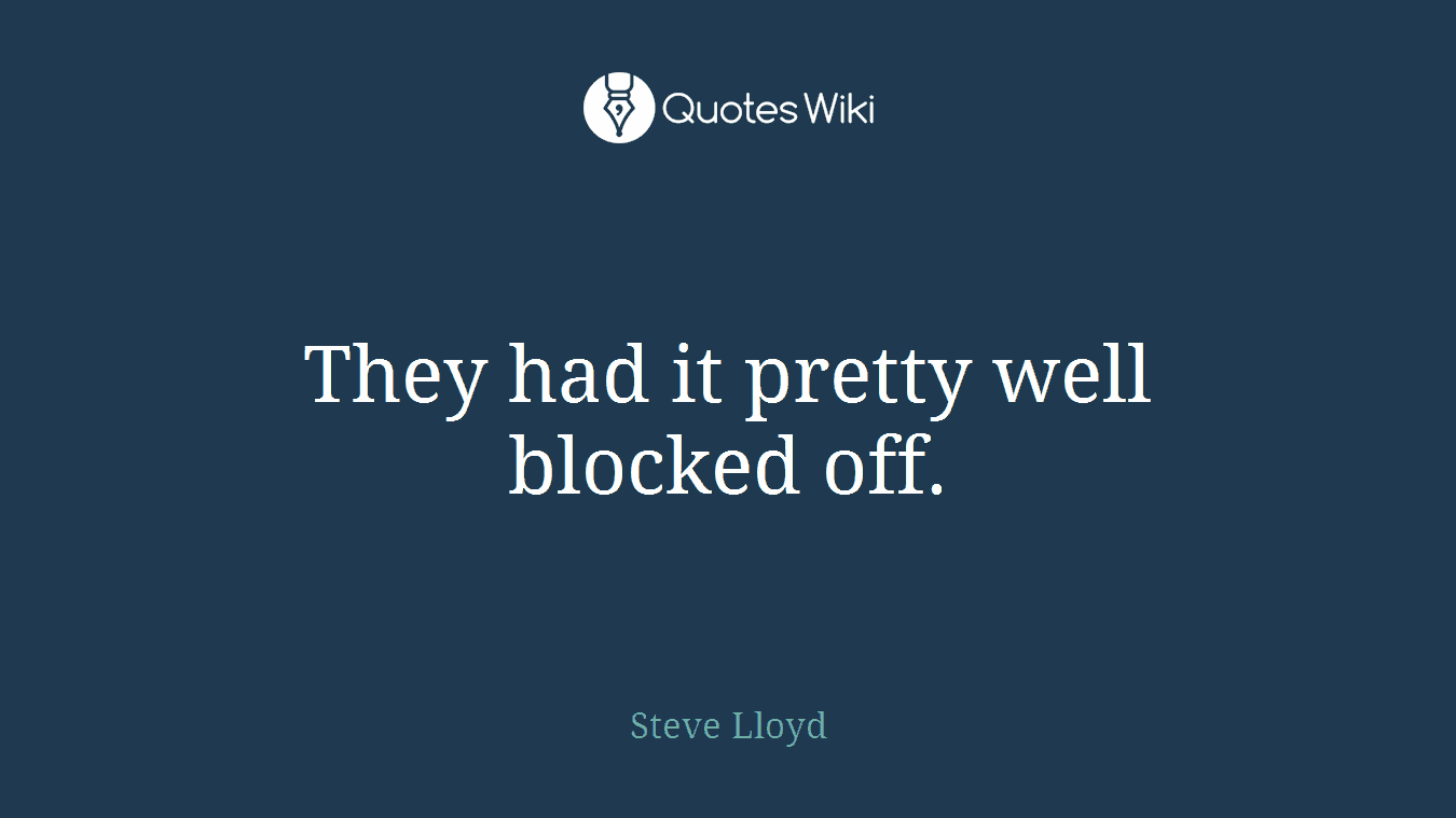 They had it pretty well blocked off.