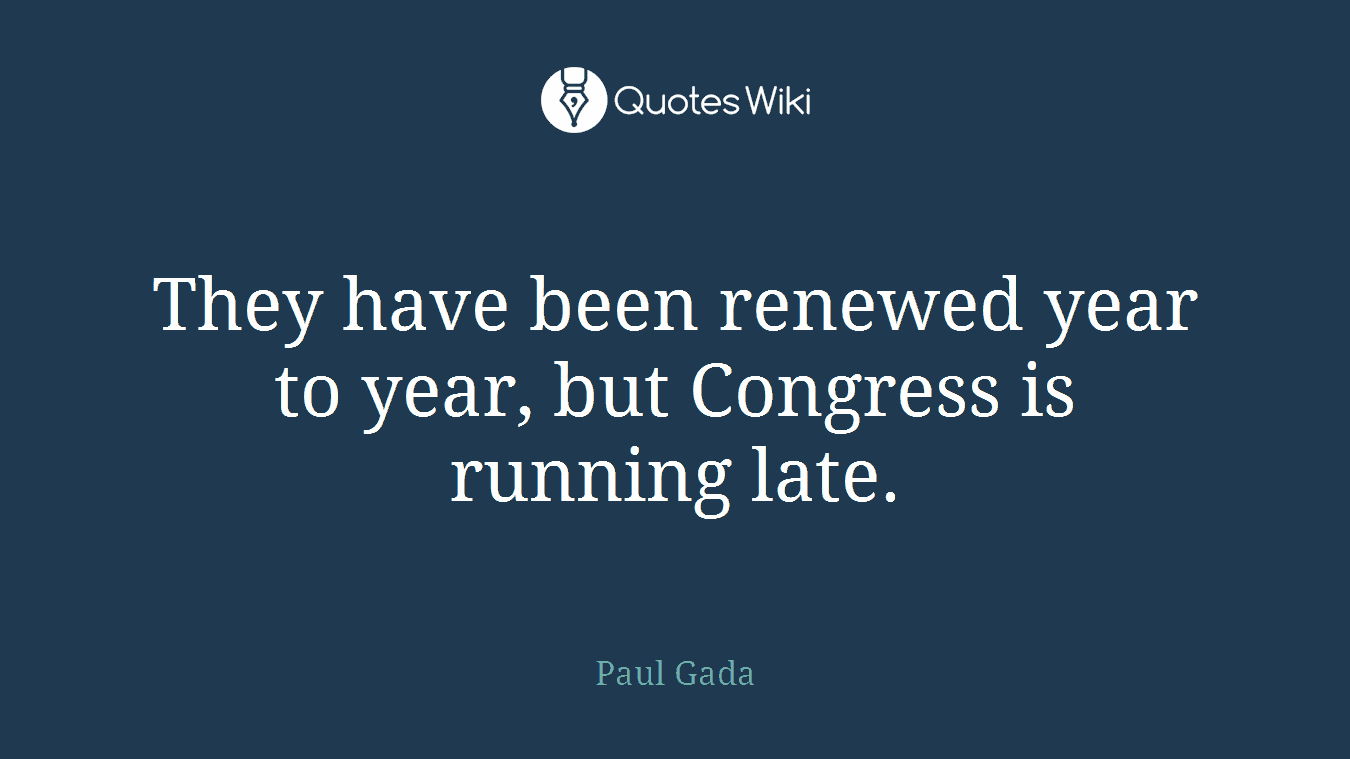 They have been renewed year to year, but Congress is running late.