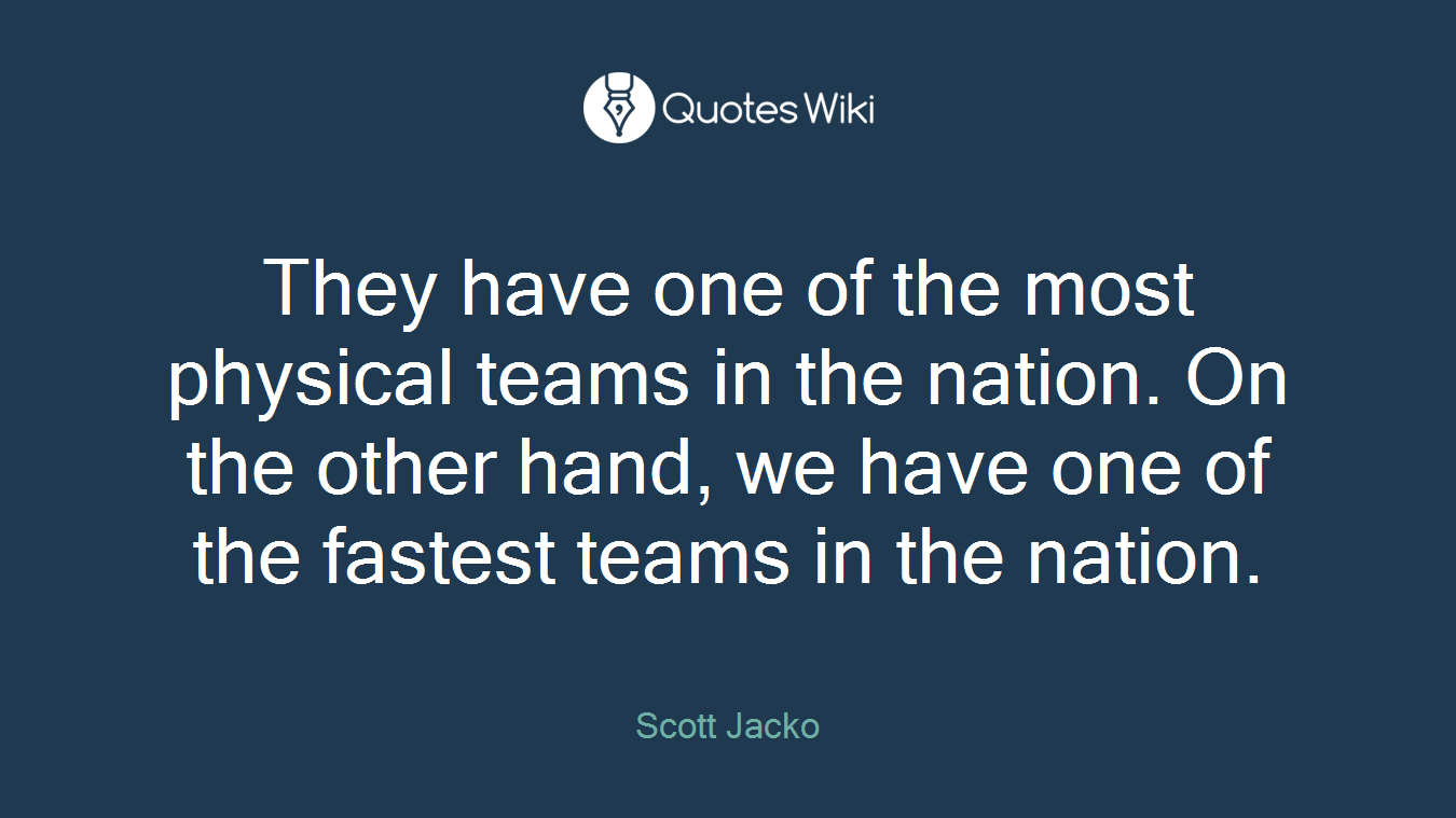 They have one of the most physical teams in the nation. On the other hand, we have one of the fastest teams in the nation.