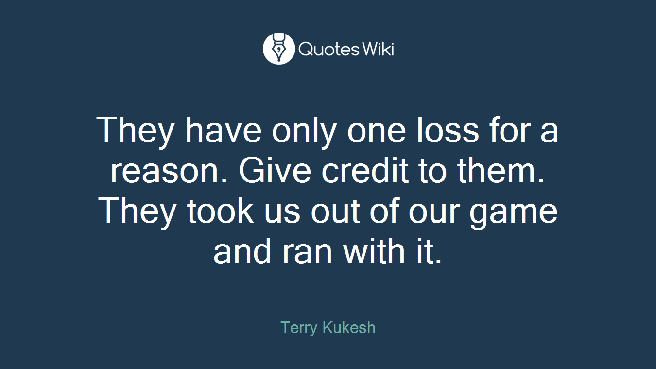 They have only one loss for a reason. Give credit to them. They took us out of our game and ran with it.