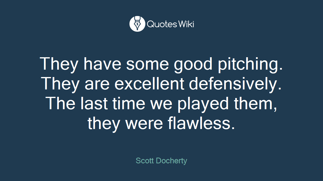 They have some good pitching. They are excellent defensively. The last time we played them, they were flawless.