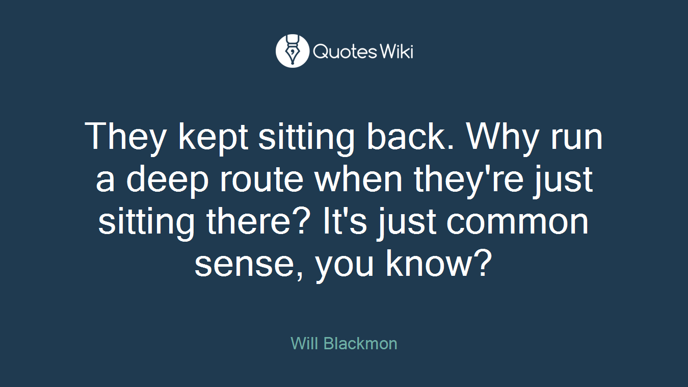 They kept sitting back. Why run a deep route when they're just sitting there? It's just common sense, you know?