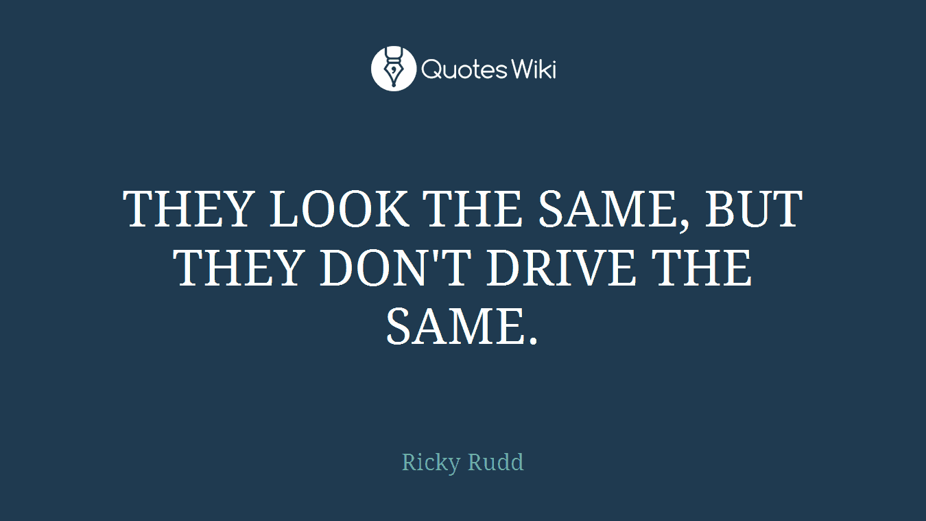 THEY LOOK THE SAME, BUT THEY DON'T DRIVE THE SAME.