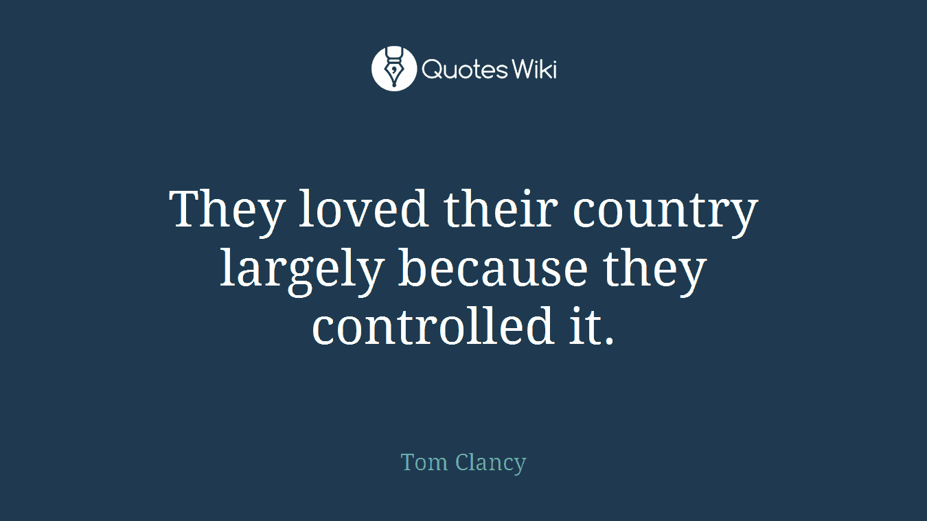 They loved their country largely because they controlled it.