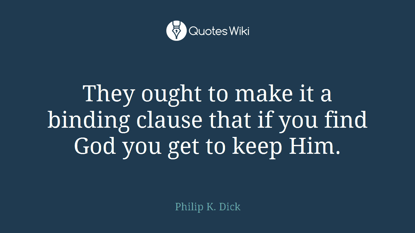 They ought to make it a binding clause that if you find God you get to keep Him.