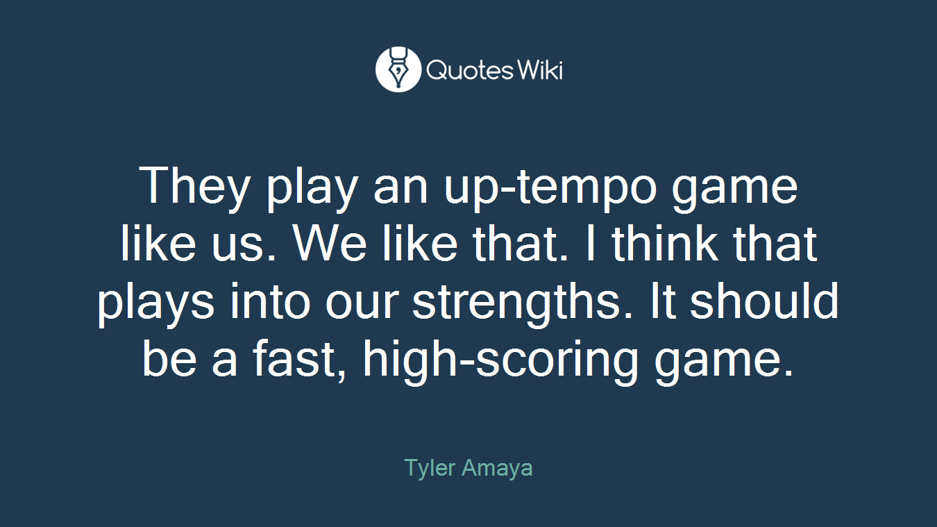 They play an up-tempo game like us. We like that. I think that plays into our strengths. It should be a fast, high-scoring game.