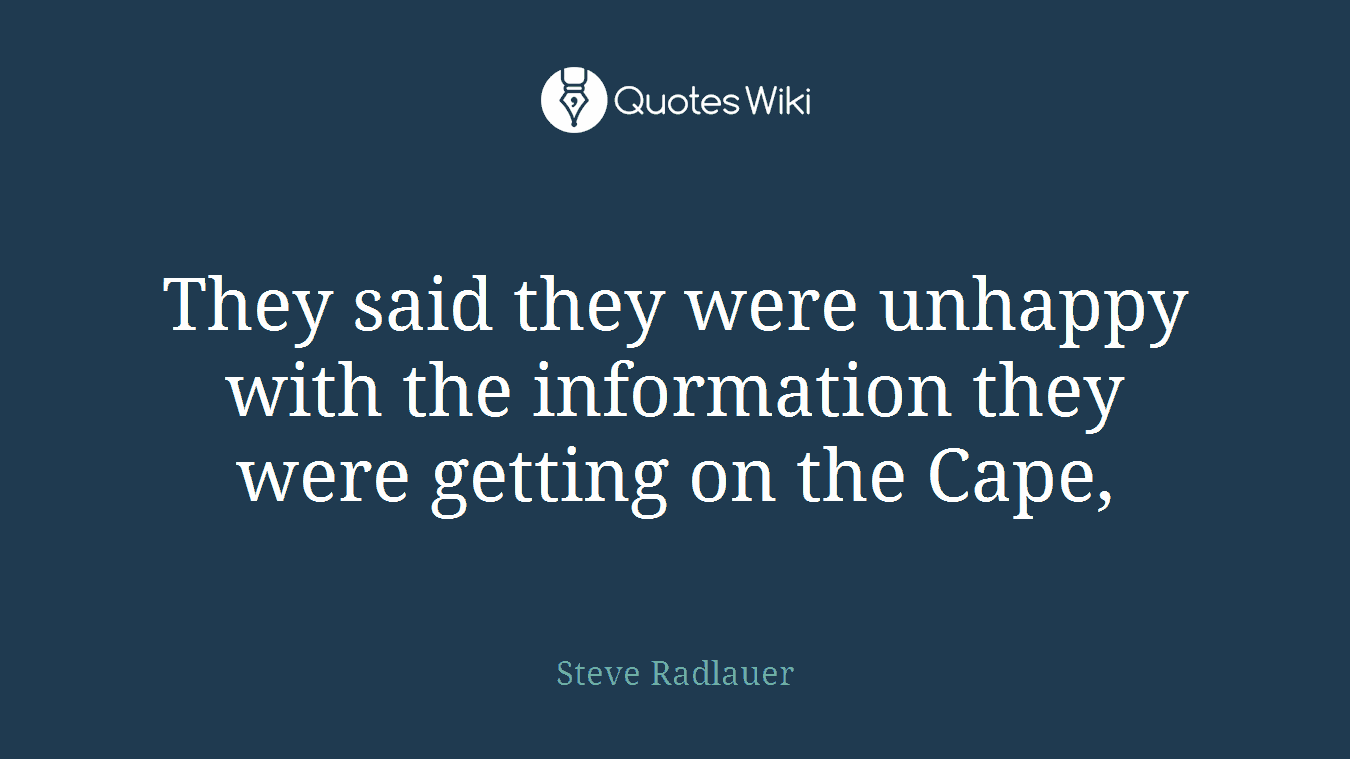 They said they were unhappy with the information they were getting on the Cape,