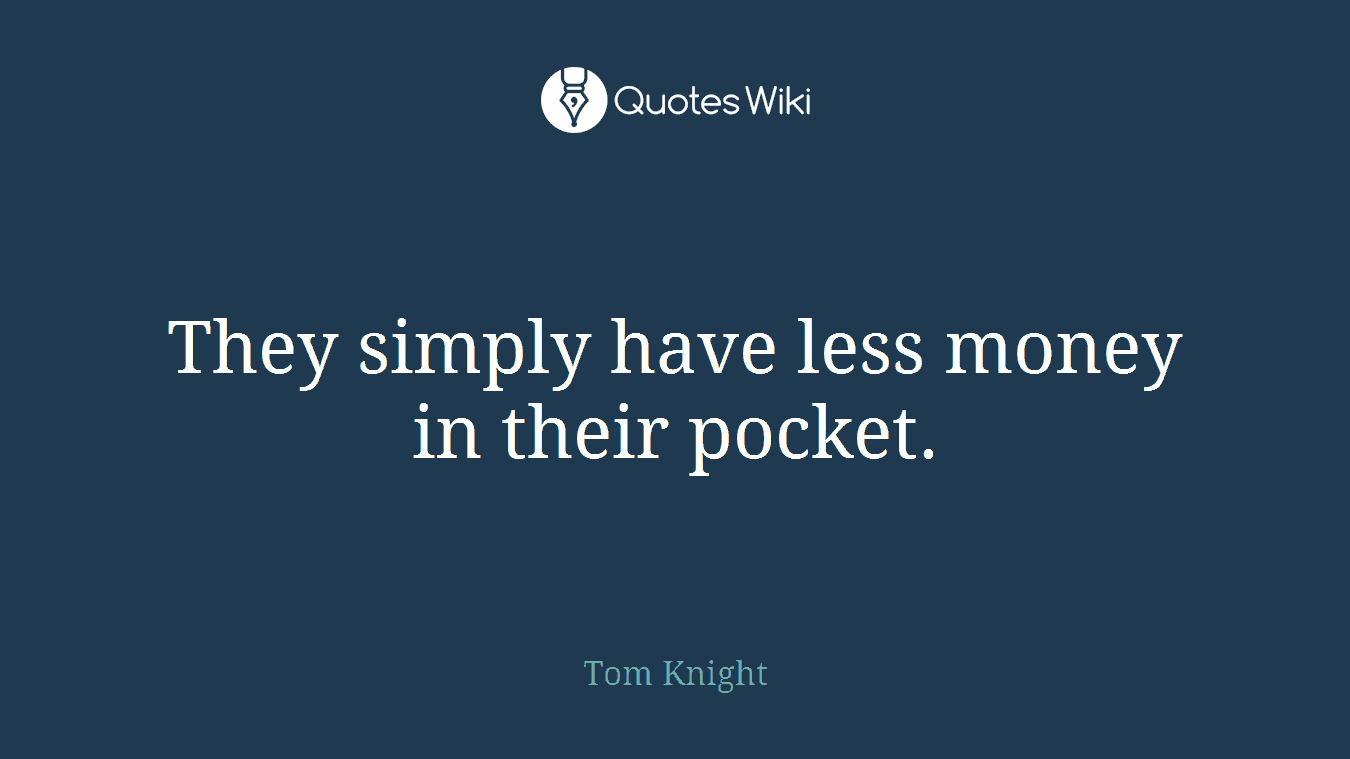 They simply have less money in their pocket.