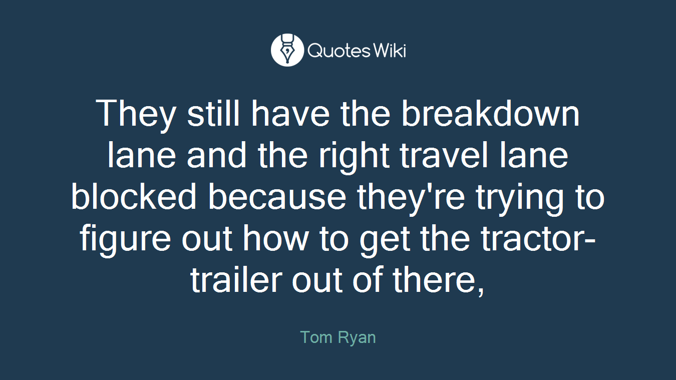 They still have the breakdown lane and the right travel lane blocked because they're trying to figure out how to get the tractor-trailer out of there,