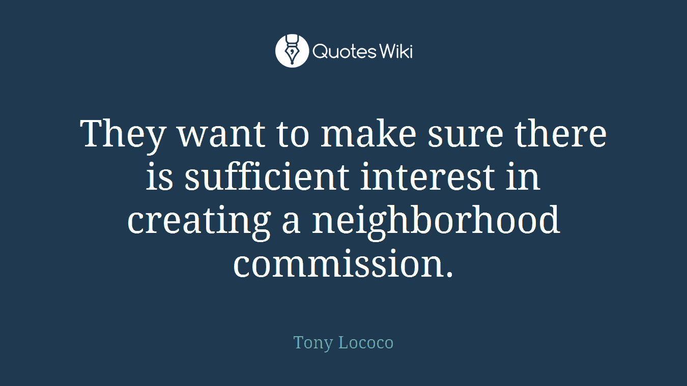 They want to make sure there is sufficient interest in creating a neighborhood commission.