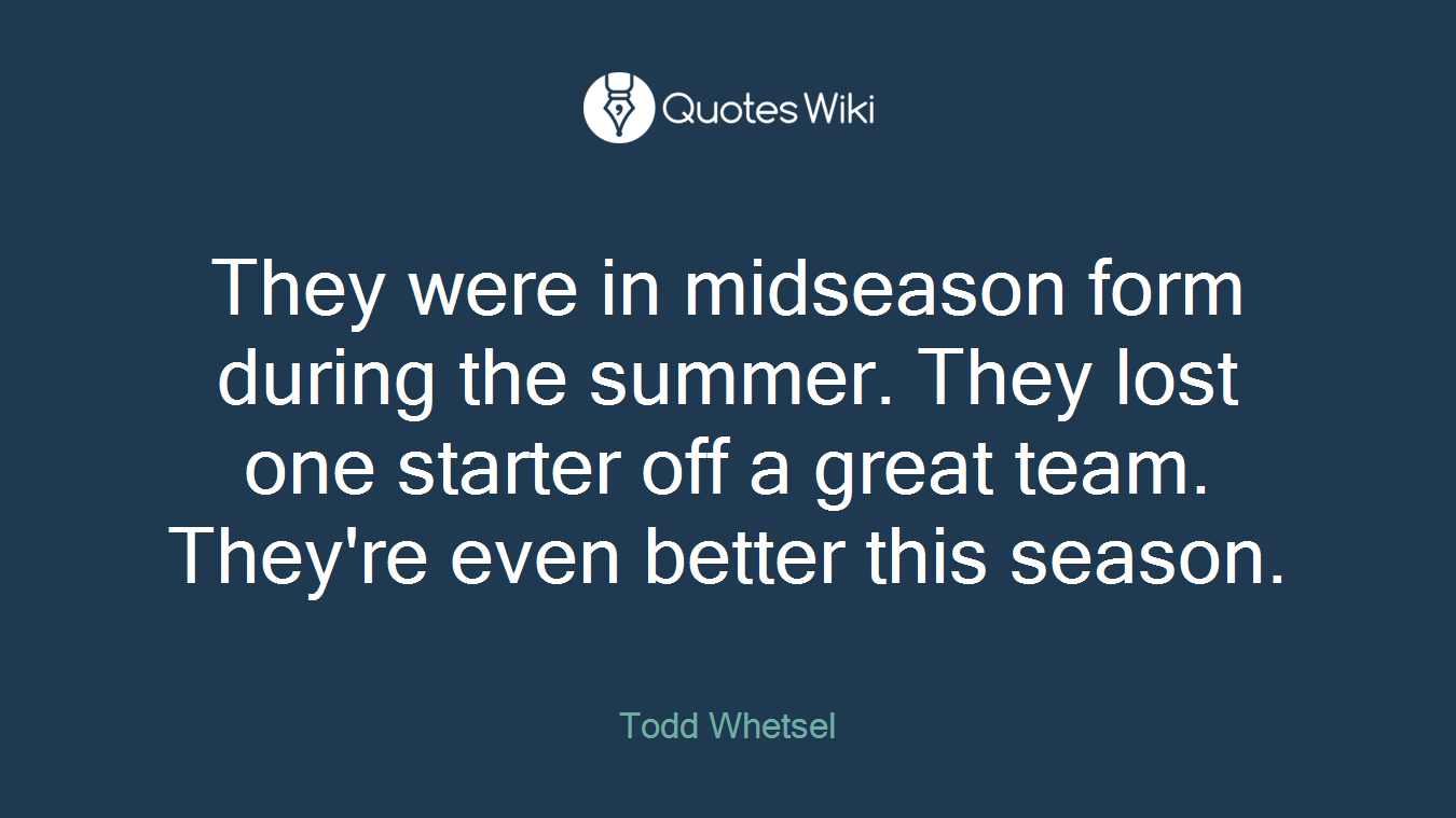They were in midseason form during the summer. They lost one starter off a great team. They're even better this season.