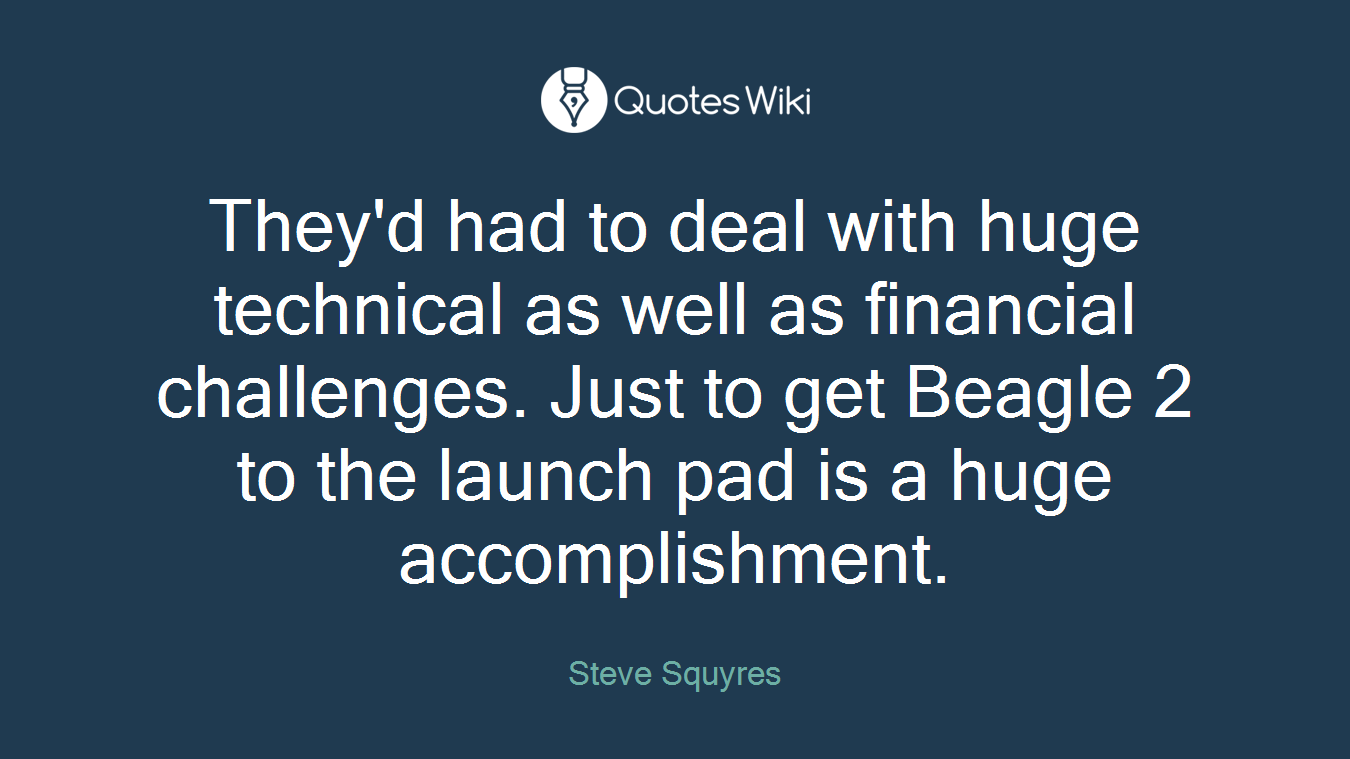 They'd had to deal with huge technical as well as financial challenges. Just to get Beagle 2 to the launch pad is a huge accomplishment.